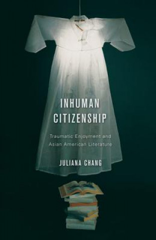 Könyv Inhuman Citizenship Juliana Chang