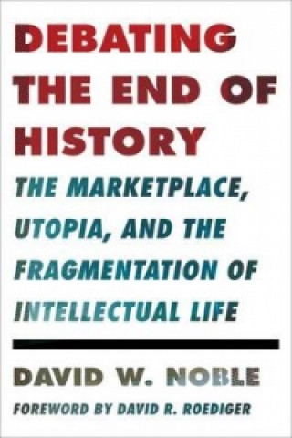 Kniha Debating the End of History David W. Noble