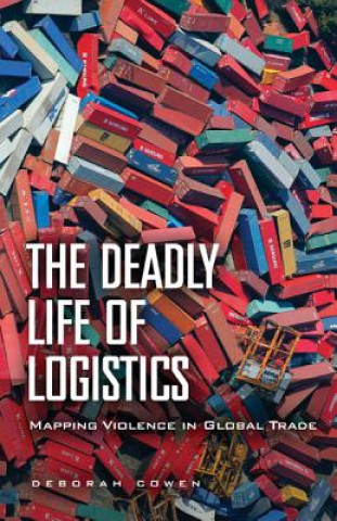Kniha Deadly Life of Logistics Deborah Cowen