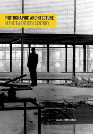 Knjiga Photographic Architecture in the Twentieth Century Claire Zimmerman