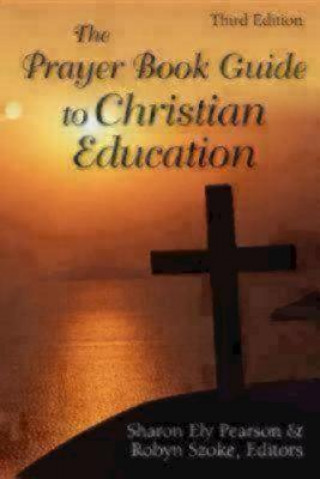 Kniha Prayer Book Guide to Christian Education, Third Edition Sharon Ely Pearson
