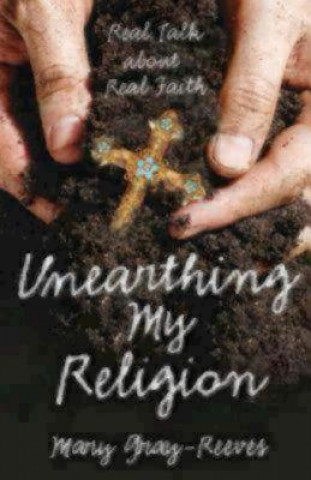 Book Unearthing My Religion MARY GRAY-REEVES
