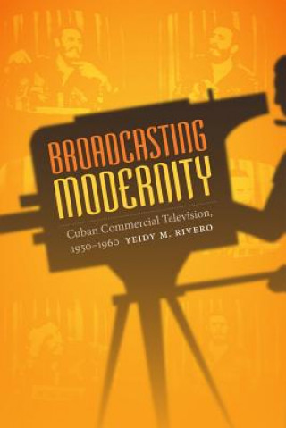 Kniha Broadcasting Modernity Yeidy M Rivero