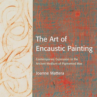 Kniha Art of Encaustic Painting, The Joanne Mattera