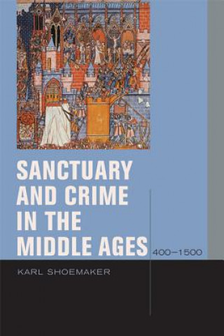 Kniha Sanctuary and Crime in the Middle Ages, 400-1500 Karl Shoemaker