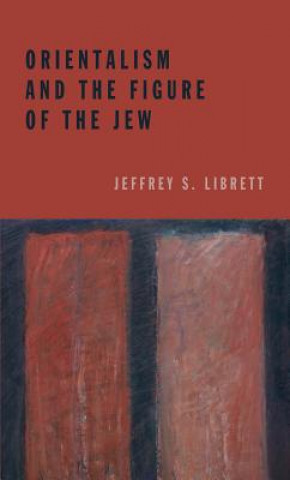 Könyv Orientalism and the Figure of the Jew Jeffrey S Librett