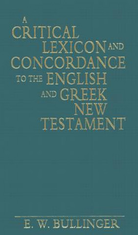 Kniha Critical Lexicon and Concordance to the English and Greek New Testament E W Bullinger