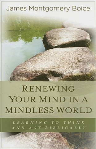 Carte Renewing Your Mind in a Mindless World James Montgomery Boice
