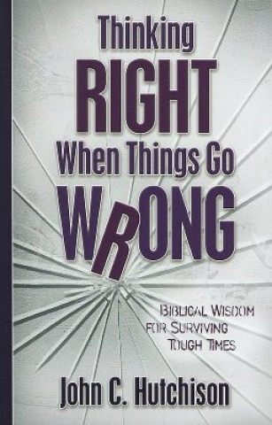 Kniha Thinking Right When Things Go Wrong John C Hutchison