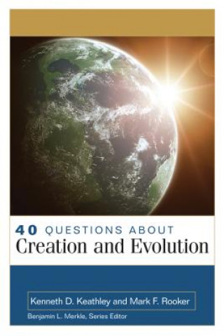 Kniha 40 Questions About Creation and Evolution Kenneth Keathley