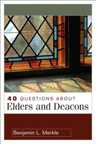 Kniha 40 Questions about Elders and Deacons Benjamin L Merkle