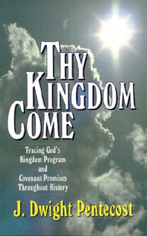 Kniha Thy Kingdom Come J.Dwight Pentecost