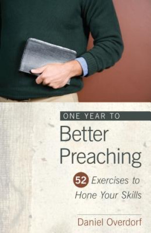 Kniha One Year to Better Preaching Daniel Overdorf