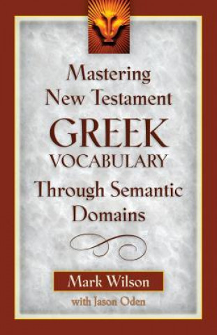 Kniha Mastering New Testament Greek Vocabulary Through Semantic Domains Mark Wilson