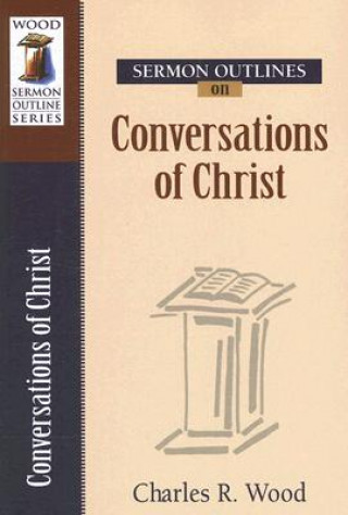 Carte Sermon Outlines on Conversations of Christ Charles R Wood