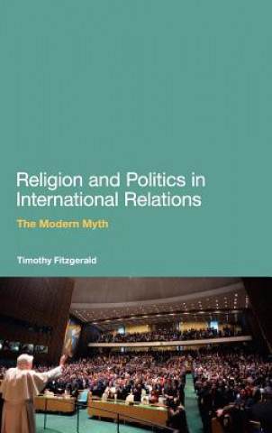 Könyv Religion and Politics in International Relations Timothy Fitzgerald