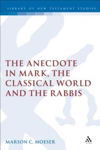 Kniha Anecdote in Mark, the Classical World and the Rabbis Marion Moeser