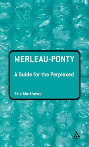 Kniha Merleau-Ponty: A Guide for the Perplexed Eric Matthews