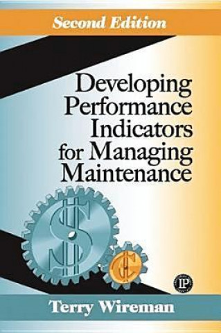 Könyv Developing Performance Indicators for Managing Maintenance Terry Wireman