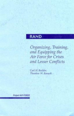 Könyv Organizing, Training and Equipping the Air Force for Crisis and Lesser Conflicts Carl H. Builder