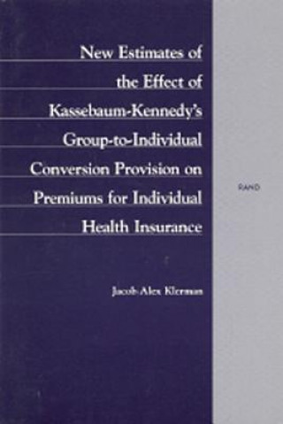 Libro New Estimates of the Effect of Kassebaum-Kennedy's Group-to-Individual Conversion Provision on Premiums for Individual Health Insurance Jacob Alex Klerman