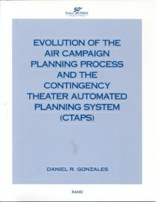 Book Evolution of Air Campaign Planning Process and the Contingency Theater Automated Planning System (CTAPS) Daniel R. Gonzales