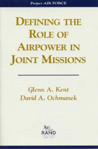 Book Defining the Role of Airpower in Joint Missions Glenn A. Kent