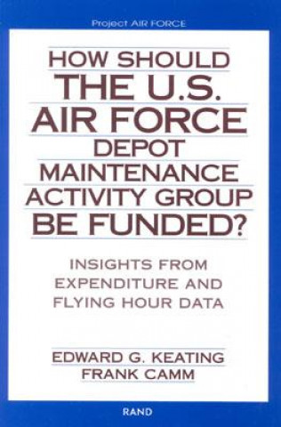 Könyv How Should the U.S. Air Force Depot Maintenance Activity Group be Funded? Edward Geoffrey Keating