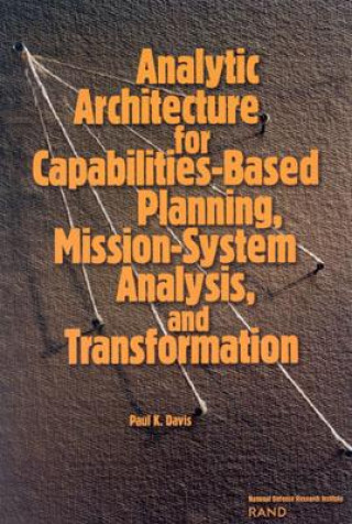 Kniha Analytic Architecture for Capabilities-based Planning, Mission-system Analysis and Transformation Paul K. Davis