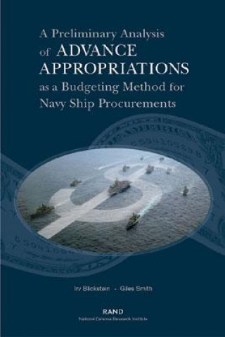 Könyv Preliminary Analysis of Advance Appropriations as a Budgeting Method for Navy Ship Procurements Irv Blickstein