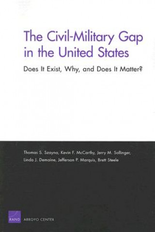 Könyv Civil-Military Gap in the United States: Does it Exist, Why, and Does it Matter? Thomas S Szayna