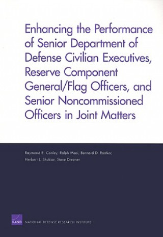 Könyv Enhancing the Performance of Senior Department of Defense Civilian Executives, Reserve Component General/flag Officers, and Senior Noncommissioned Off Raymond E. Conley