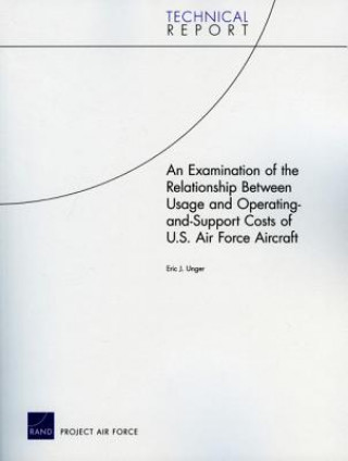 Książka Examination of the Relationship Between Usage and Operating-and-Support Costs of U.S. Air Force Aircraft, 2009 Eric J. Unger