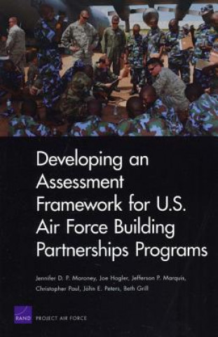 Kniha Developing an Assessment Framework for U.S. Air Force Building Partnerships Programs Jennifer D P Moroney