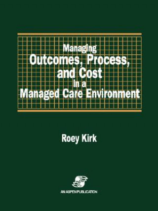 Buch Managing Outcomes, Process, and Cost in a Managed Care Environment Roey Kirk