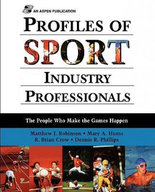 Könyv Profiles of Sport Industry Professionals: The People Who Make the Games Happen Matthew J. Robinson