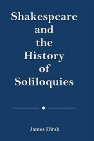 Książka Shakespeare And The History Of Soliloquies James E. Hirsh