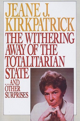 Kniha Withering away of the Totalitarian State... and Other Surprises Jeane J. Kirkpatrick