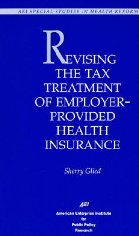 Книга Revising the Tax Treatment of Employer-Provided Health Insurance Sherry Glied