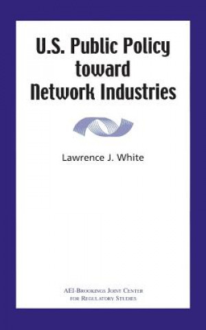Carte U.S. Public Policy toward Network Industries Lawrence J. White