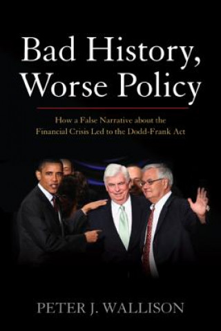 Kniha Bad History, Worse Policy Peter J. Wallison