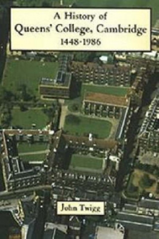 Kniha History of Queens' College, Cambridge 1448-1986 John Twigg