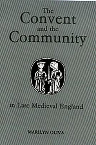 Kniha Convent and the Community in Late Medieval England Marilyn Oliva