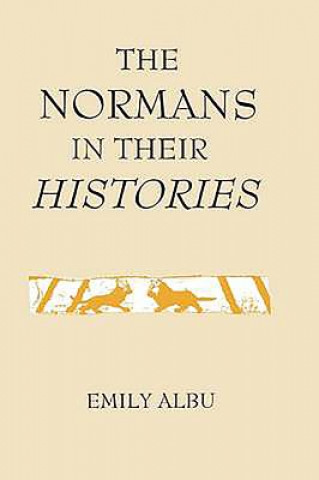 Carte Normans in their Histories: Propaganda, Myth and Subversion Emily Albu