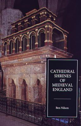 Könyv Cathedral Shrines of Medieval England Benjamin John Nilson