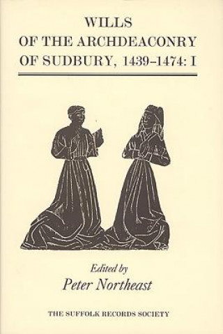 Livre Wills of the Archdeaconry of Sudbury, 1439-1474 Peter Northeast