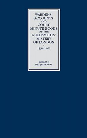 Könyv Wardens' Accounts and Court Minute Books of the Goldsmiths' Mistery of London, 1334-1446 Lisa Jefferson
