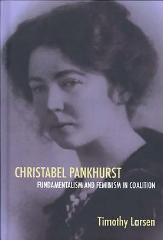 Book Christabel Pankhurst: Fundamentalism and Feminism in Coalition Timothy Larsen