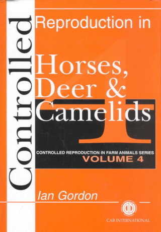 Könyv Controlled Reproduction in Horses, Deer and Camelids Ian Gordon