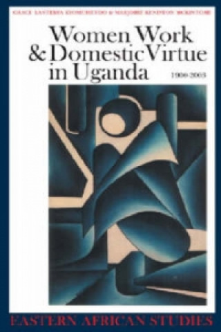 Knjiga Women, Work and Domestic Virtue in Uganda 1900-2003 Grace Bantebya Kyomuhendo